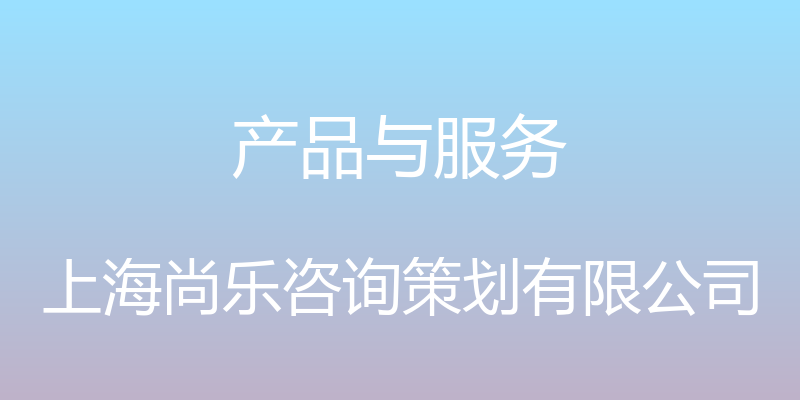 产品与服务 - 上海尚乐咨询策划有限公司