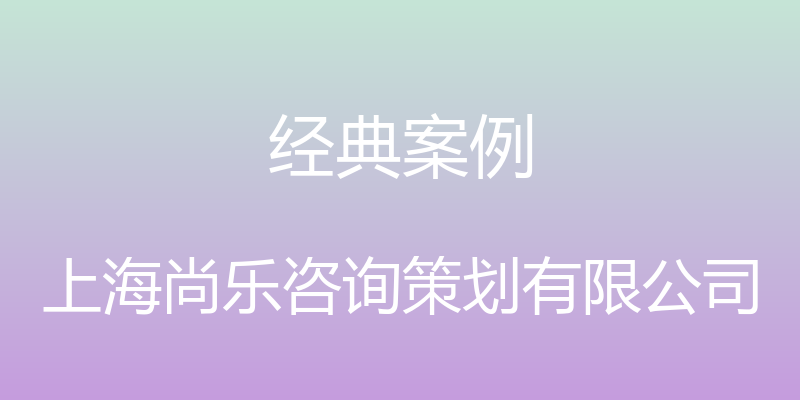 经典案例 - 上海尚乐咨询策划有限公司