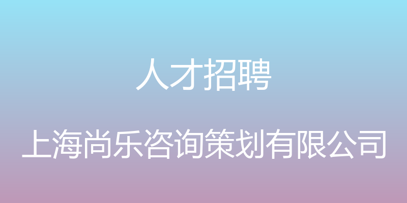 人才招聘 - 上海尚乐咨询策划有限公司