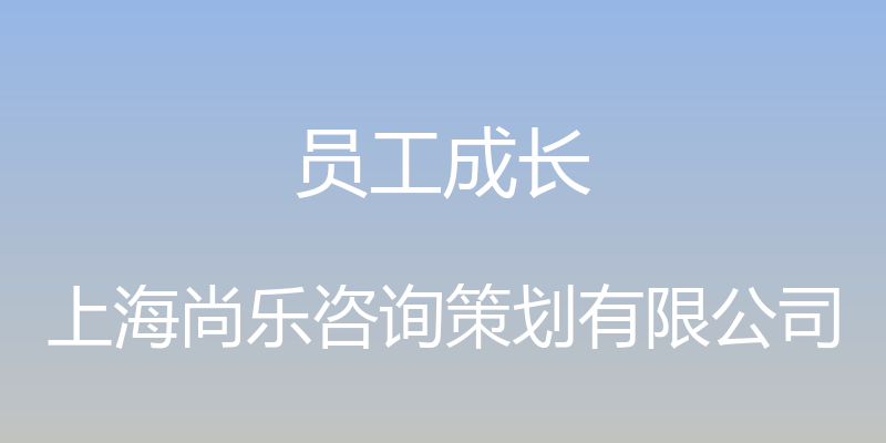 员工成长 - 上海尚乐咨询策划有限公司