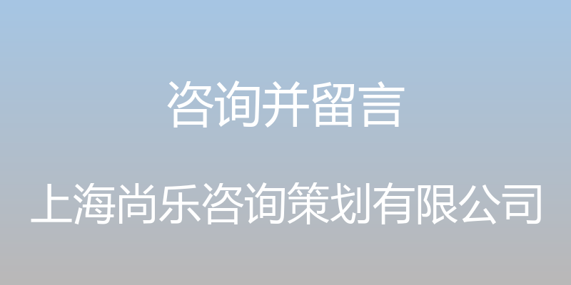 咨询并留言 - 上海尚乐咨询策划有限公司